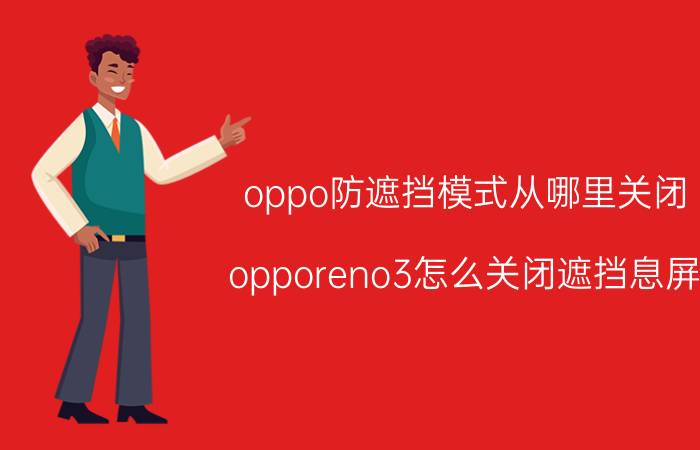 oppo防遮挡模式从哪里关闭 opporeno3怎么关闭遮挡息屏？